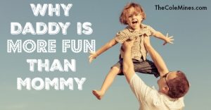 10 Reasons Daddy Is More Fun Than Mommy