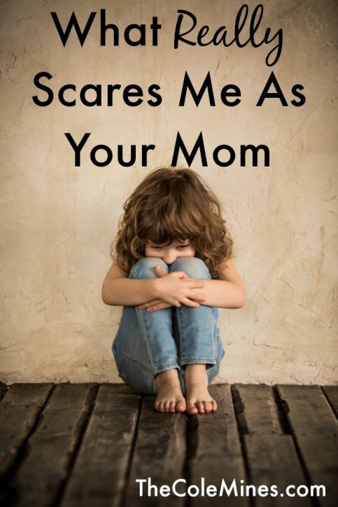 What Really Scares Me As Your Mom
